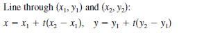 Line through (x, y,) and (x, y2):
x = x, + t(x, – x,), y= yı + t(y2 – yı)
