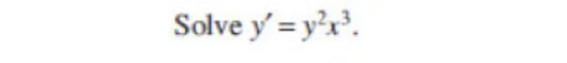 Solve y' = y²x³.
