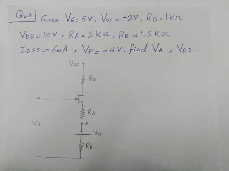 Quiz
Given Va= 5V, Vss = -2V, RD=IKsr
%3D
%3D
VDD = 10v , RA = 2 Ks2, RB = 1.5 Ksz
Ioss = bmA , Vp= -HV. find VA, Vos
%3D
%3D
%3D
RD
RA
VG
Vss
Rs
ww-
