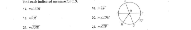 Find each indicated measure for OD.
17. MLEDI
18. т EF
19. m GI
20. MLIDH
70
21. т FHE
22. m GIF
