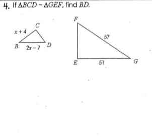 4. If ABCD - AGEF, find BD.
F
x+4
57
B 2-7
51
G
