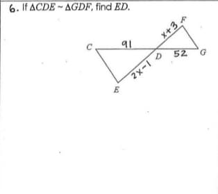6. If ACDE -- AGDF, find ED.
91
x+3
2x-1 0
E
52
G.
