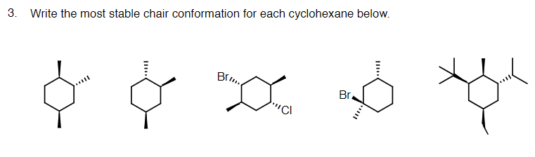 3. Write the most stable chair conformation for each cyclohexane below.
Br..
Br.
