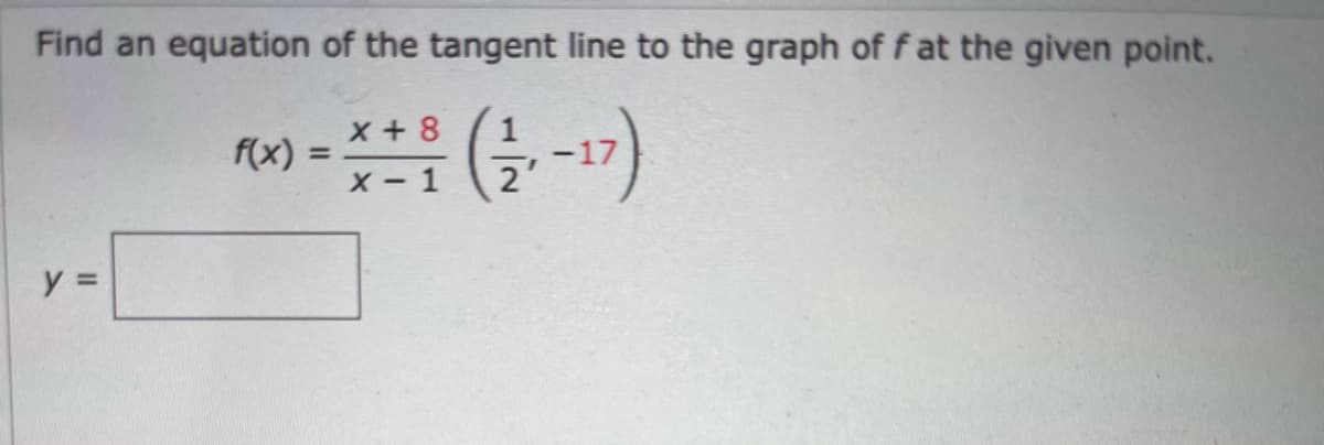 Find an equation of the tangent line to the graph of f at the given point.
x + 8
f(x)
%3D
X - 1
y =
