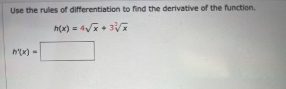 Use the rules of differentiation to find the derivative of the function.
h(x) = 4Vx + 3V
h'(x) =
%3D
