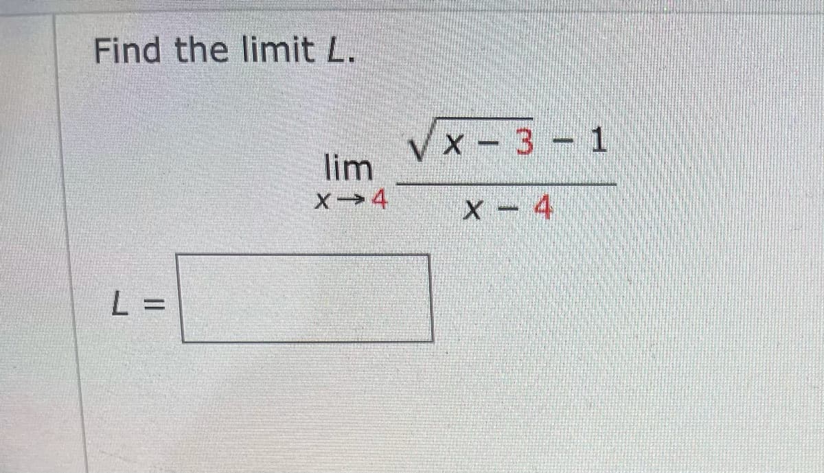 Find the limit L.
Vx - 3 1
lim
x- 4
L =

