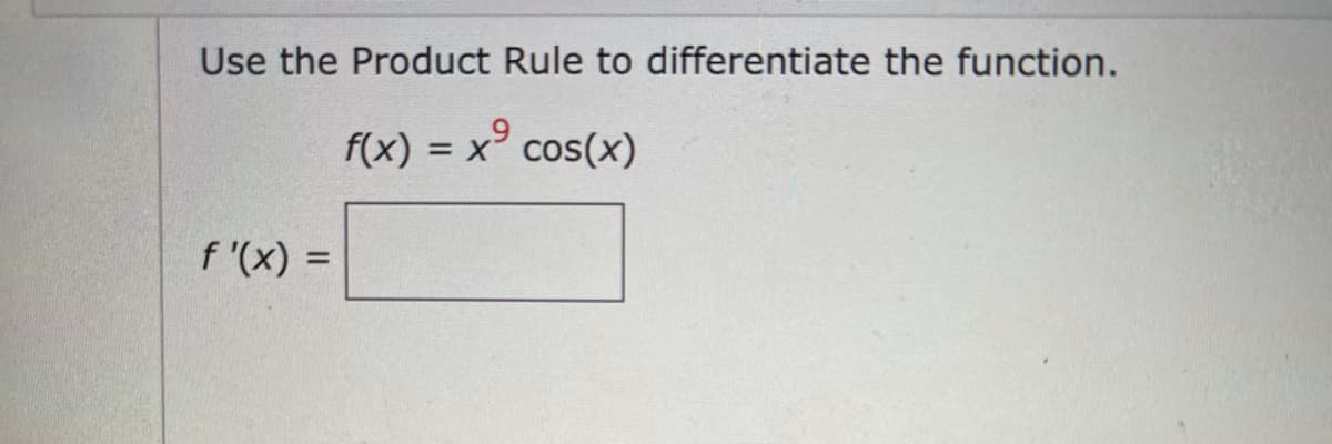 Use the Product Rule to differentiate the function.
f(x) =
= x° cos(x)
f '(x) =
