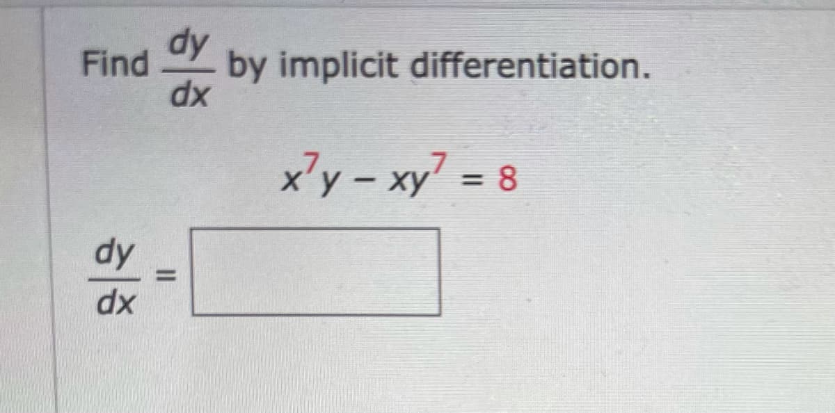 Find
by implicit differentiation.
dx
x'y - xy = 8
%3D
|
dy
xp
