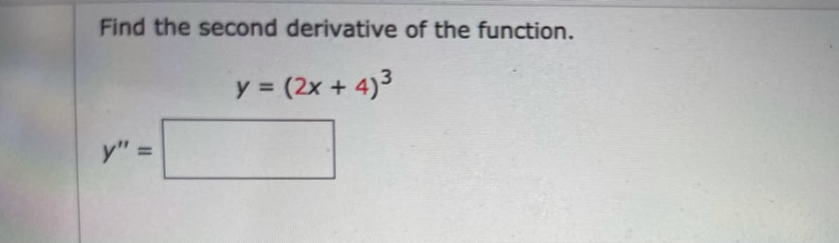 Find the second derivative of the function.
y = (2x + 4)3
y"
II

