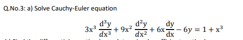 Q.No.3: a) Solve Cauchy-Euler equation
d³y
3x3
dx3
d'y
+ 9x²
+ 6x-
dx2
dy
- 6y = 1+ x3
dx
