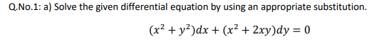 Q.No.1: a) Solve the given differential equation by using an appropriate substitution.
(x² + y²)dx + (x? + 2xy)dy = 0
