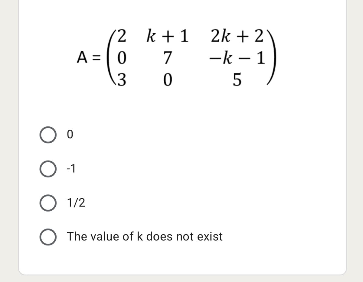 2.
A = | 0
k + 1
2k + 2
7
-k – 1
%3D
.3
-1
O 1/2
O The value of k does not exist
