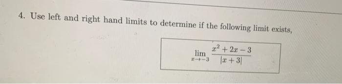 4. Use left and right hand limits to determine if the following limit exists,
x2 + 2x – 3
lim
I-3
