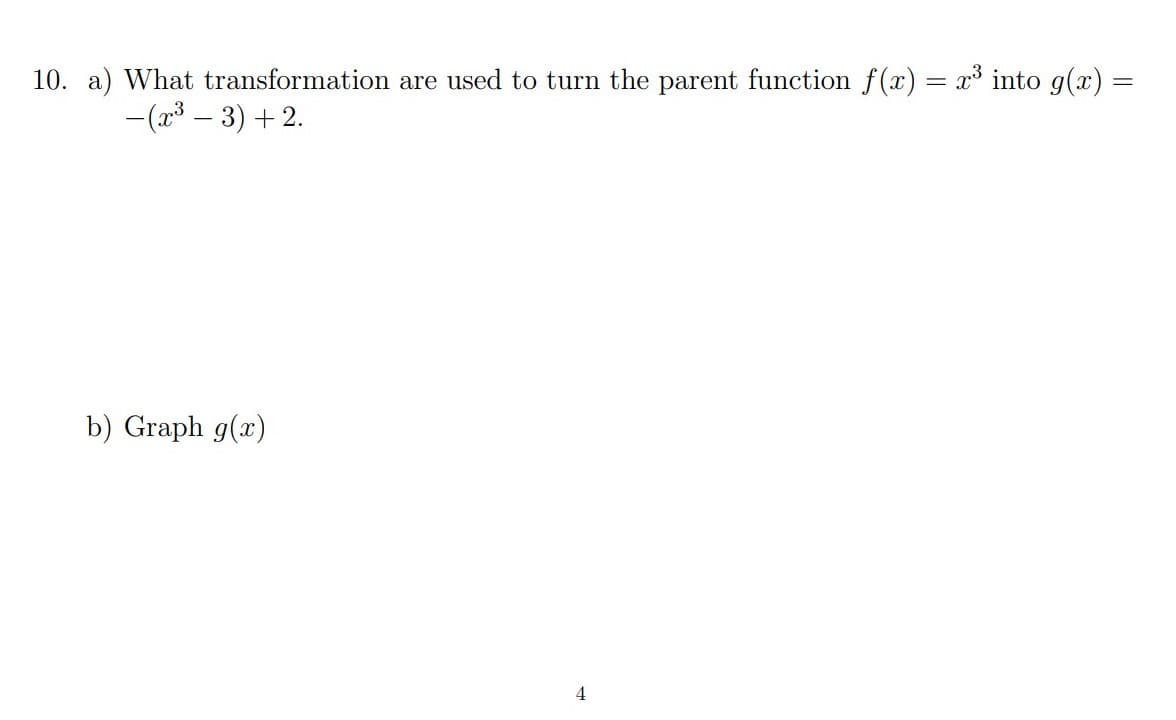 10. a) What transformation are used to turn the parent function f(x) = x³ into g(x) =
-(23 – 3) + 2.
b) Graph g(x)
4
