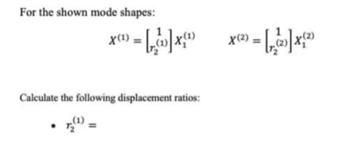 For the shown mode shapes:
x(1)
x(2)
Calculate the following displacement ratios:
=
%3D
