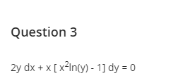 Question 3
2y dx + x[x²ln(y)-1] dy = 0