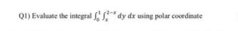 QI) Evaluate the integral dy dx using polar coordinate
