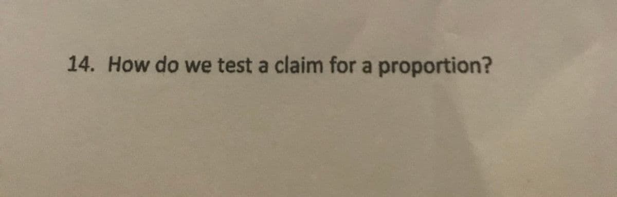 14. How do we test a claim for a proportion?
