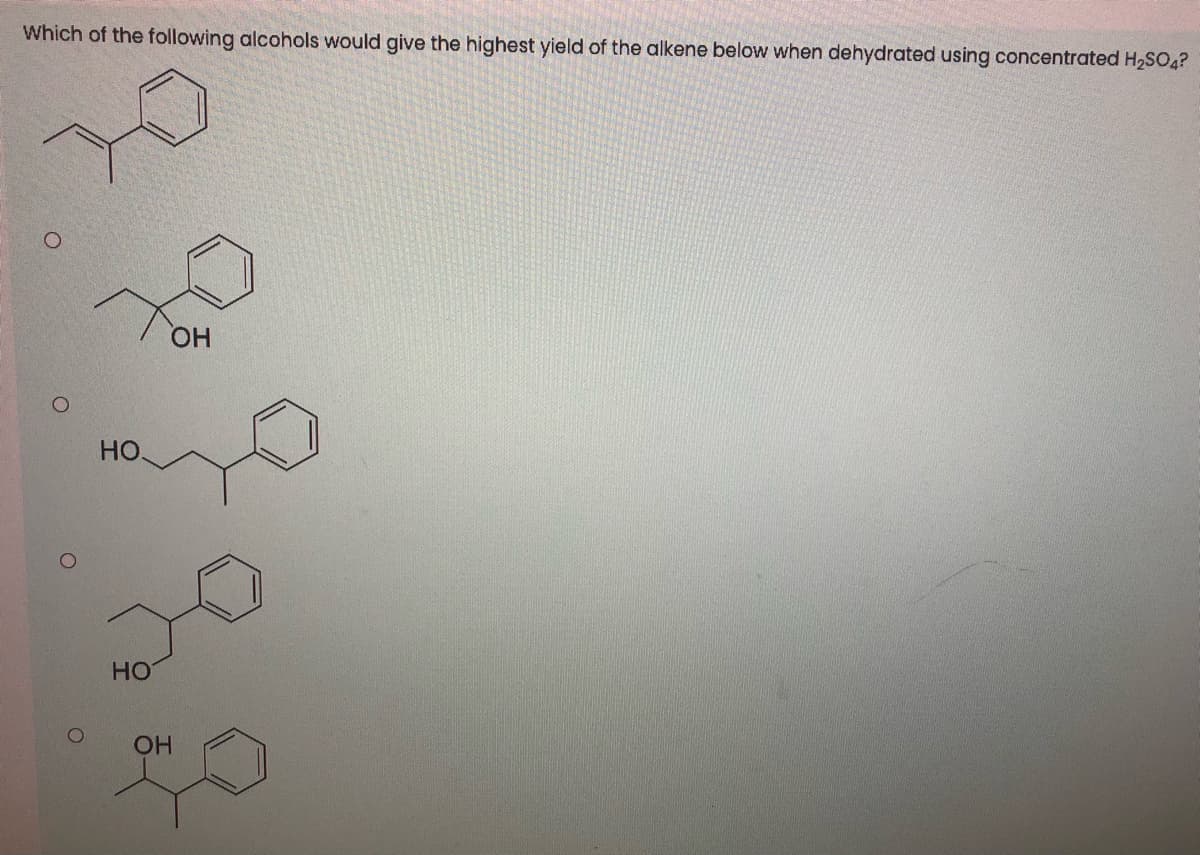 Which of the following alcohols would give the highest yield of the alkene below when dehydrated using concentrated H2SO4?
HO,
HO.
HO
