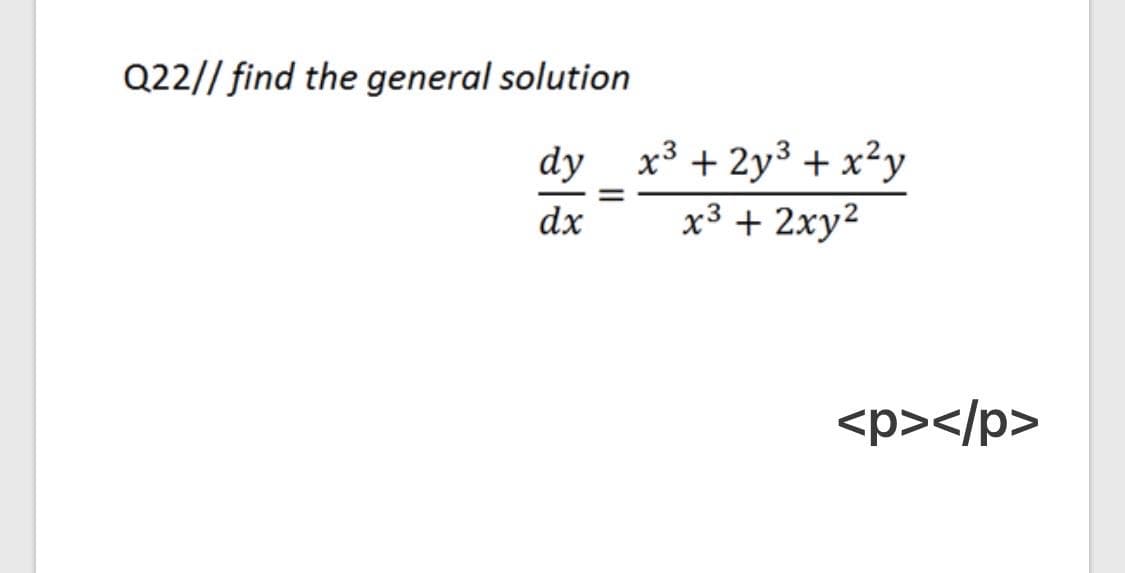 Q22// find the general solution
x3 + 2y3 + x²y
x3 + 2xy2
dy
dx
<p></p>
II
