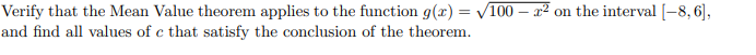 Verify that the Mean Value theorem applies to the function g(x)=√100x² on the interval [-8, 6],
and find all values of c that satisfy the conclusion of the theorem.