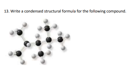 13. Write a condensed structural formula for the following compound.
