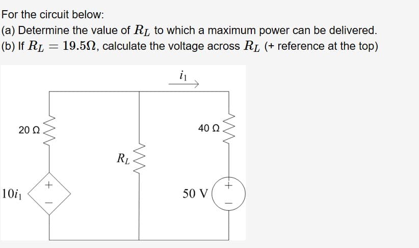 For the circuit below:
(a) Determine the value of RL to which a maximum power can be delivered.
(b) If RL
19.5, calculate the voltage across RI (reference at the top)
40 Q
20 Ω
RL
+
50 V
10i
+
