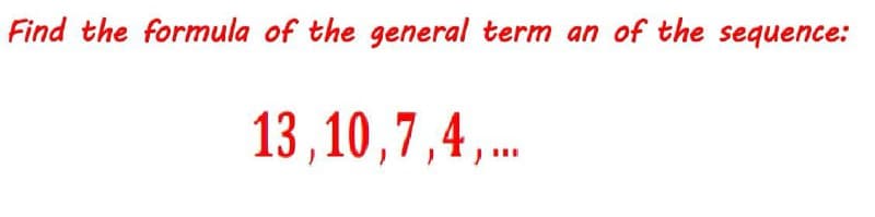 Find the formula of the general term an of the sequence:
13,10,7,4, ..
