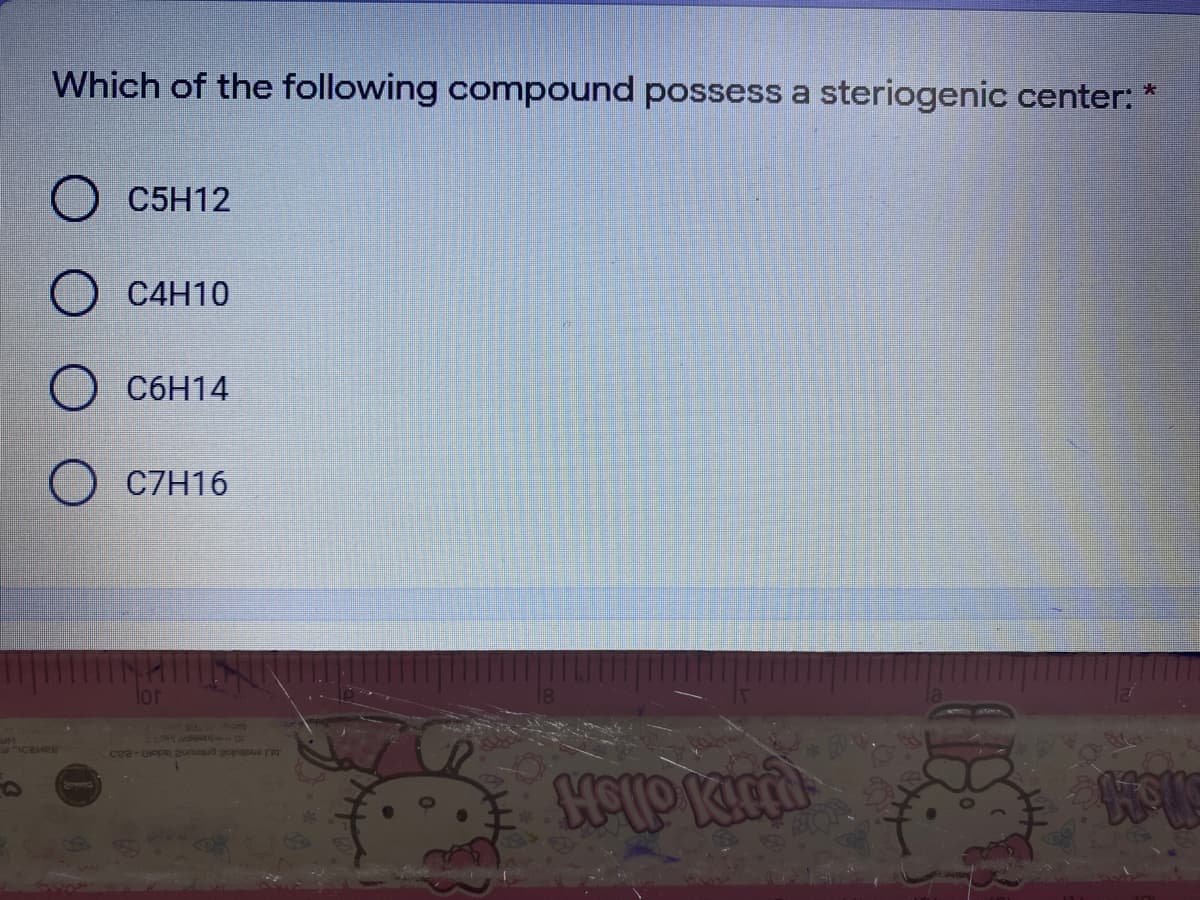 Which of the following compound possess a steriogenic center: *
C5H12
O C4H10
O C6H14
C7H16
lor
cea- Crops 2on.cud 2ongous rg
