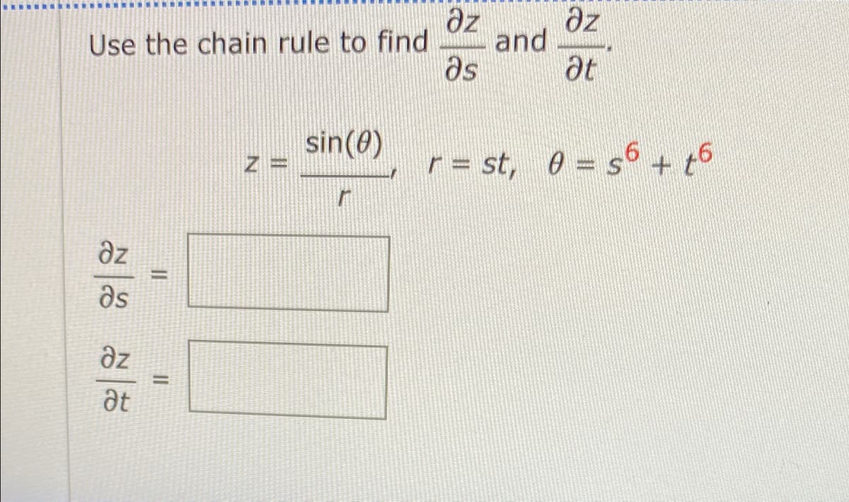 dz
az
and
as
Use the chain rule to find
at
sin(0)
Z =
r = st, 0 = s6 + t5
az
%3D
as
az
at
