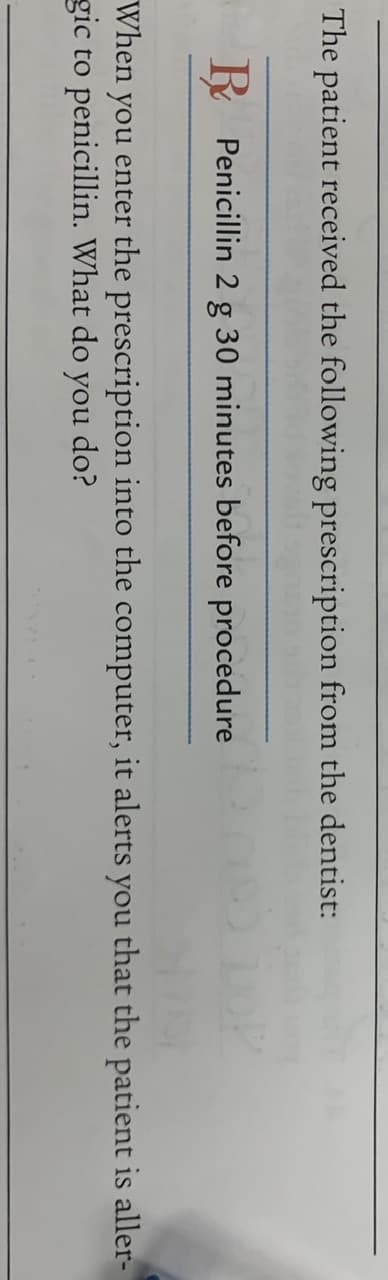 ne patient recei
R Penicilli
hen you enter t
to penicillin.
