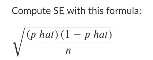 Compute SE with this formula:
(p hat) (1 — р hat)
n
