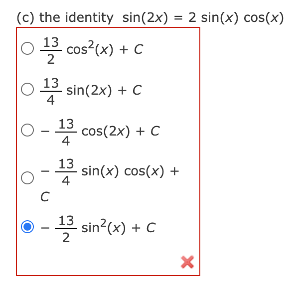 (c) the identity sin(2x) = 2 sin(x) cos(x)
13 cos?(x) + C
2
13
* sin(2x) + C
4
13
cos(2x) + C
4
-
13
* sin(x) cos(x) +
-
4
13
sin?(x) + C
2
