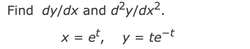Find dy/dx and d²y/dx2.
x = e*, y = te-t
