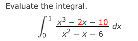 Evaluate the integral.
r1
x3 - 2x – 10
Jo
dx
xt — х — 6
