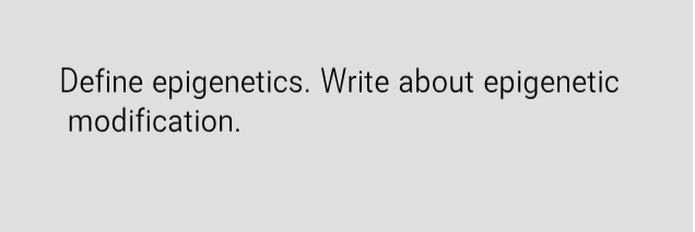 Define epigenetics. Write about epigenetic
modification.
