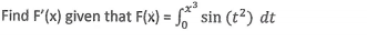 Find F'(x) given that F(x) = 6
sin (t²) dt
