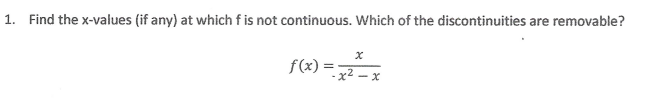 1. Find the x-values (if any) at which fis not continuous. Which of the discontinuities are removable?
f(x) =
%3D
- x² – x
