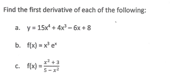Find the first derivative of each of the following:
а. ув 15х + 4x3- 6х +8
b. f(x) = x³ e*
x2 + 3
с. f(x)
%3D
5- x2
