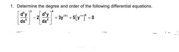 1. Determine the degree and order of the following differential equations.
d'y
dx
d'y
+ 3ym + 5[y"] = 0
dx
