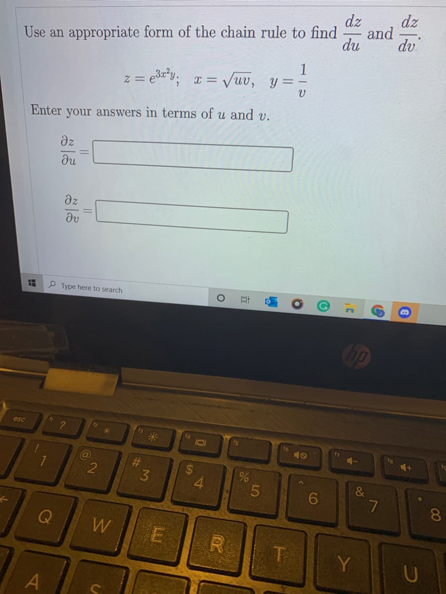 dz
dz
and
du
dv
Use an appropriate form of the chain rule to find
1
z = e3*y, x = Vuv, y=-
Enter your answers in terms of u and v.
dz
dz
P Type here to search
hp
esc
12
米
(4
IOI
fa
2#3
7
8.
W
R
T.
Y
CO
%24
%23
