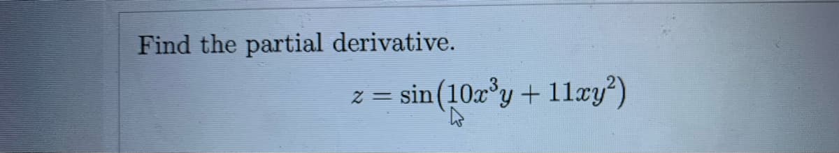 Find the partial derivative.
z = sin(10x°y + 11xy²)
