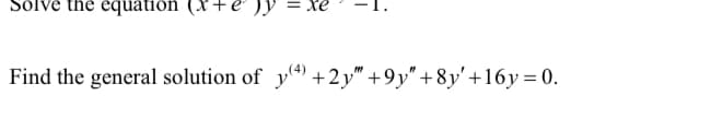Find the general solution of y) +2y" +9y" + 8y' +16y = 0.
