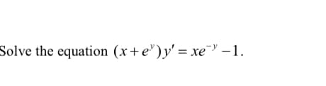 (x+e")y' = xe –1.

