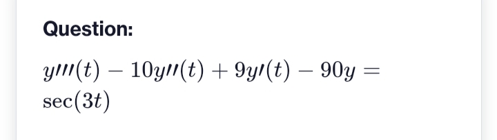 Question:
ym(t) — 10y(t) + 9y/(t) — 90y
sec(3t)