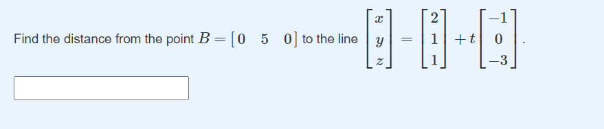 Find the distance from the point B = [0 5 0] to the line
Y
1
+t
1
-3
