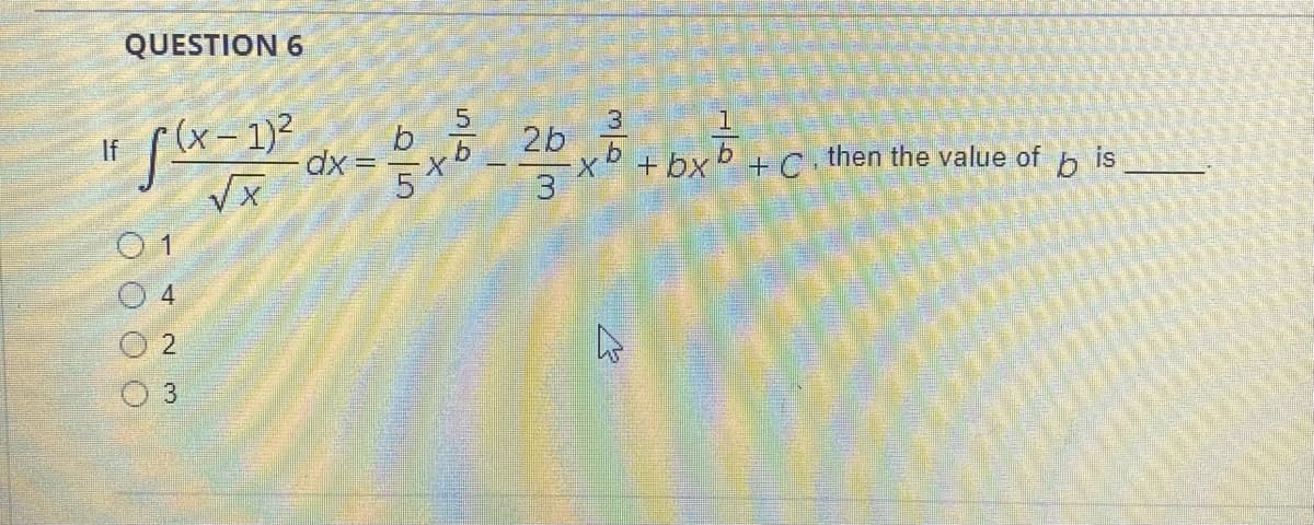 QUESTION 6
b
dx =
2b
If
+ bx º + C
then the value of
is
3
O 1
