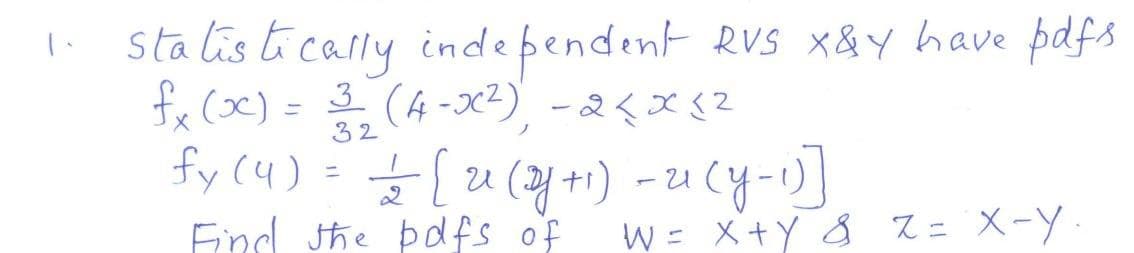 sta lis ticarly independent Rs x&Y have pafs
fe (xx) = (4 -x2), - 2<x 82
fy (4) =
%3D
32
%3D
Find the pdfs of
W = X+Y 8 Z= X-Y
