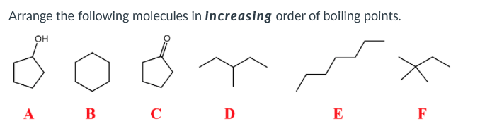 Arrange the following molecules in increasing order of boiling points.
он
A
В
C
D
E
F
