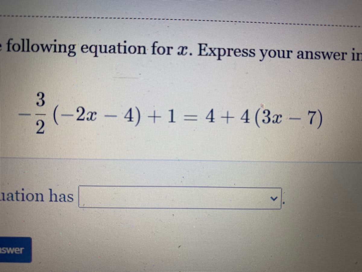 e following equation for x. Express your answer in
(-2x 4) +1 = 4 + 4 (3x – 7)
uation has
aswer
312
